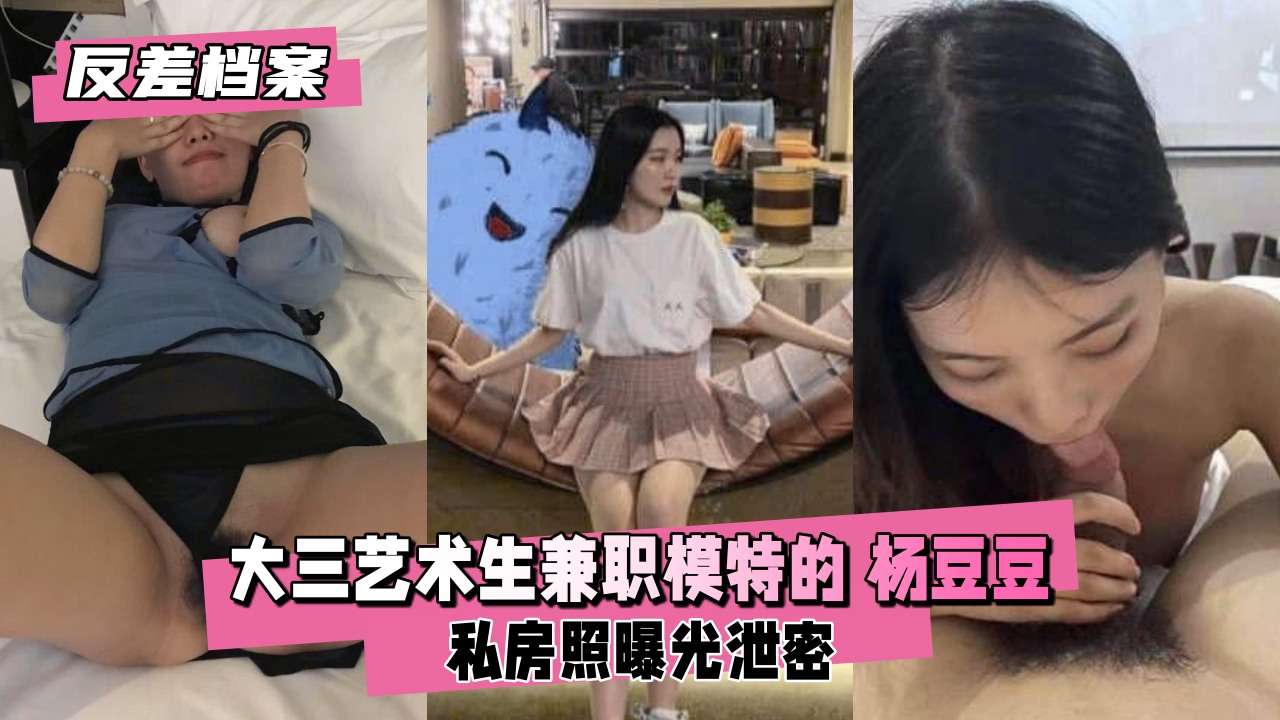 【反差实录】艺术系校花杨豆豆的兼职秘密：白天清纯学生妹，夜晚骚模任人拍！