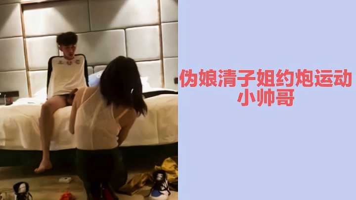 伪娘清子姐诱惑运动系小帅哥,约炮激战床震连连!